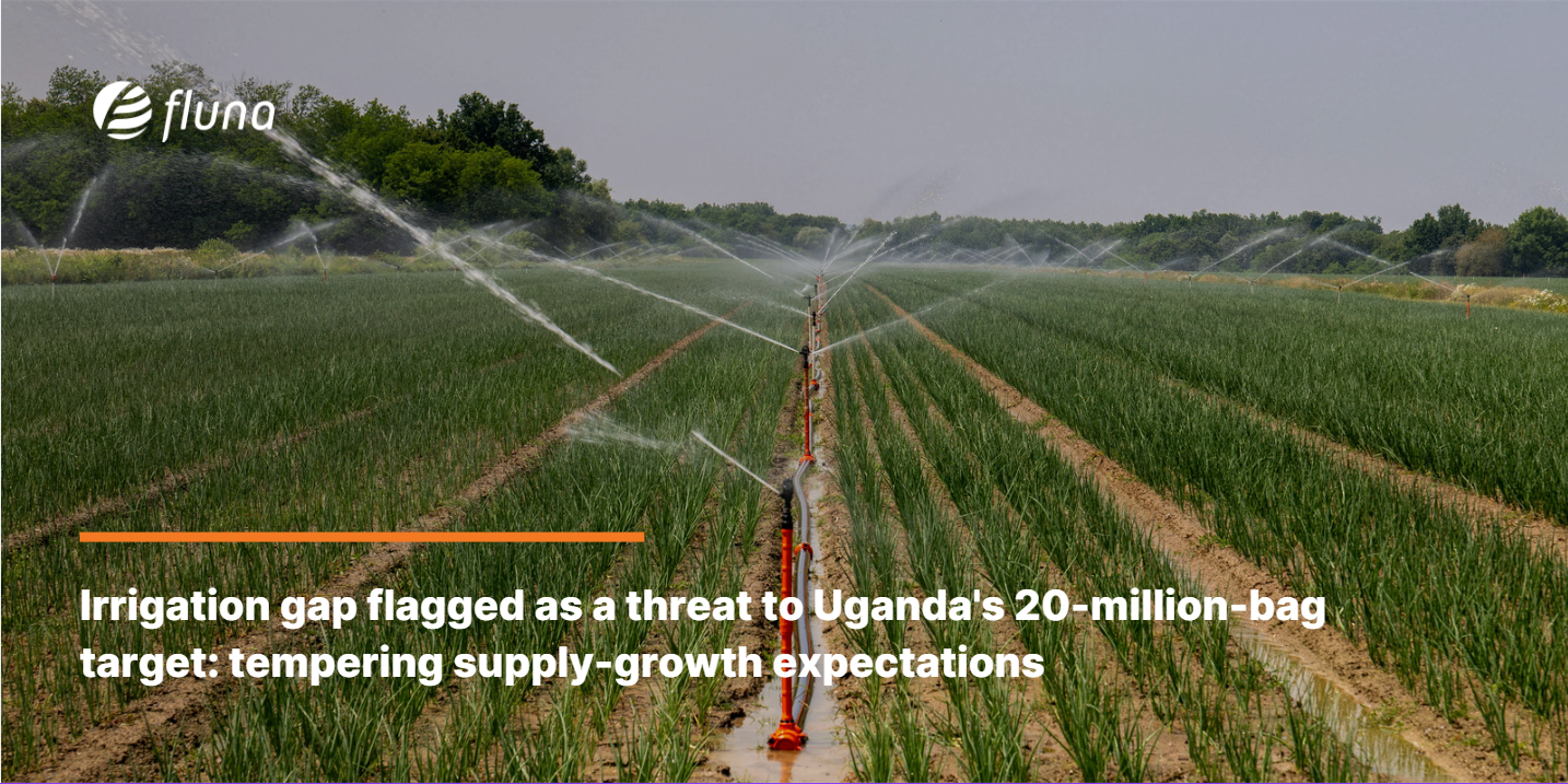 Irrigation gap flagged as a threat to Uganda's 20-million-bag target: tempering supply-growth expectations