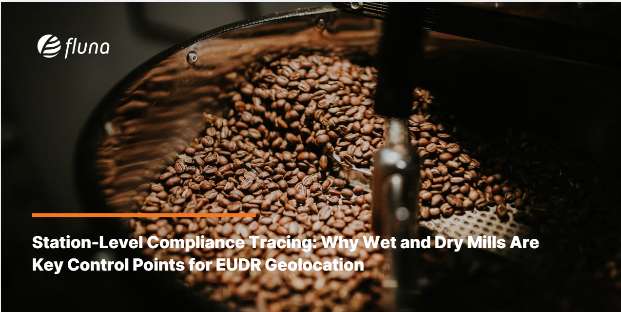 Station-Level Compliance Tracing: Why Wet and Dry Mills Are Key Control Points for EUDR Geolocation