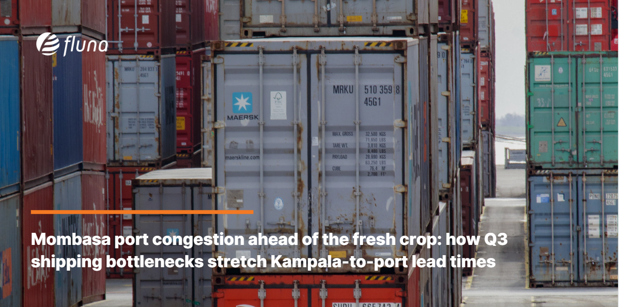 Mombasa port congestion ahead of the fresh crop: how Q3 shipping bottlenecks stretch Kampala-to-port lead times