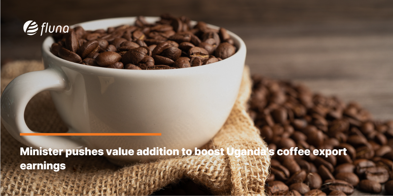 Minister pushes value addition to boost Uganda's coffee export earnings