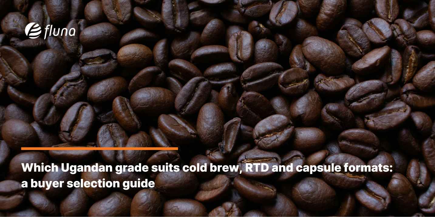 Which Ugandan grade suits cold brew, RTD and capsule formats: a buyer selection guide